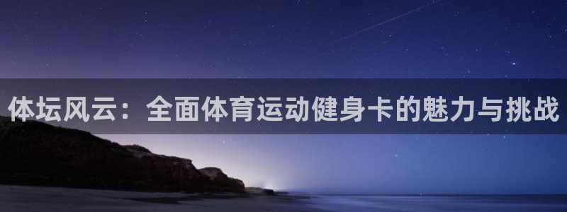皇冠277体育：体坛风云：全面体育运动健身卡的魅力与挑战