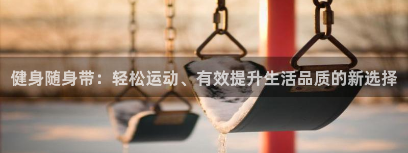 皇冠277体育：健身随身带：轻松运动、有效提升生活品质的新选择