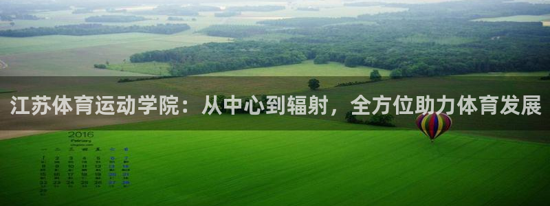 77体育app下载官网：江苏体育运动学院：从中心到辐射，全方位助力体育发展