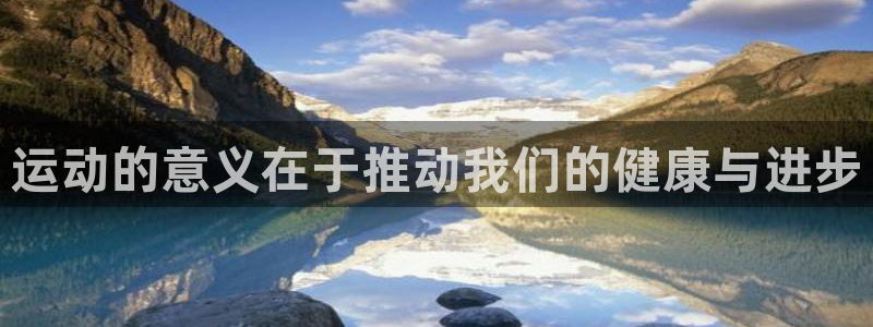 77体育app下载官网：运动的意义在于推动我们的健康与进步